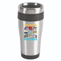 I Have No Idea What This Is 70s 80s 90s Theme 16oz Travel Tumbler