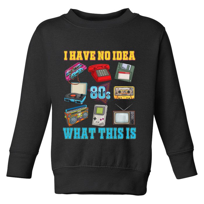 I Have No Idea What This Is 70s 80s 90s Theme Toddler Sweatshirt