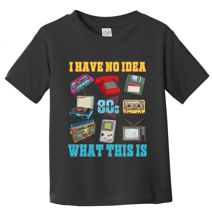 I Have No Idea What This Is 70s 80s 90s Theme Toddler T-Shirt