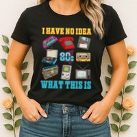 I Have No Idea What This Is 70s 80s 90s Theme Womens T-Shirt