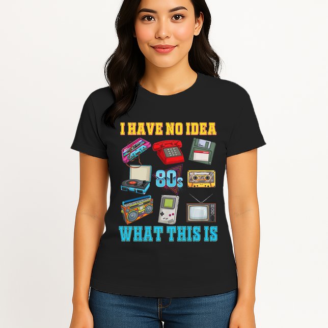 I Have No Idea What This Is 70s 80s 90s Theme Womens T-Shirt