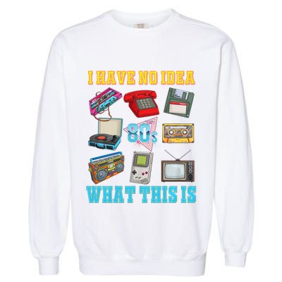 I Have No Idea What This Is 70s 80s 90s Theme Garment-Dyed Sweatshirt