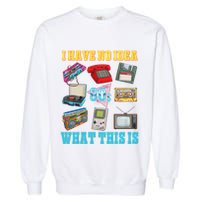 I Have No Idea What This Is 70s 80s 90s Theme Garment-Dyed Sweatshirt