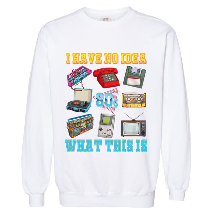 I Have No Idea What This Is 70s 80s 90s Theme Garment-Dyed Sweatshirt
