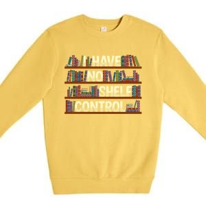 I Have No Shelf Control Book Lover Reading Bookworm Library Gift Premium Crewneck Sweatshirt