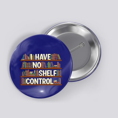 I Have No Shelf Control Book Lover Reading Bookworm Library Gift Button