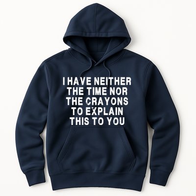 I Have Neither The Time Nor The Crayons To Explain This To You Hoodie