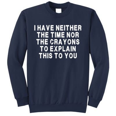 I Have Neither The Time Nor The Crayons To Explain This To You Sweatshirt