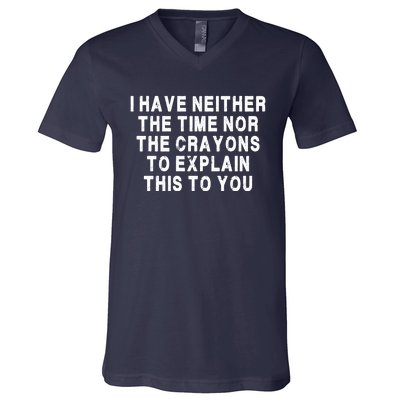 I Have Neither The Time Nor The Crayons To Explain This To You V-Neck T-Shirt