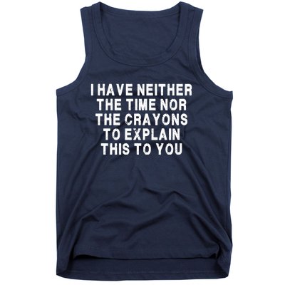 I Have Neither The Time Nor The Crayons To Explain This To You Tank Top