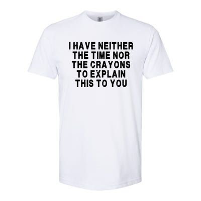 I Have Neither The Time Nor The Crayons To Explain This To You Softstyle CVC T-Shirt