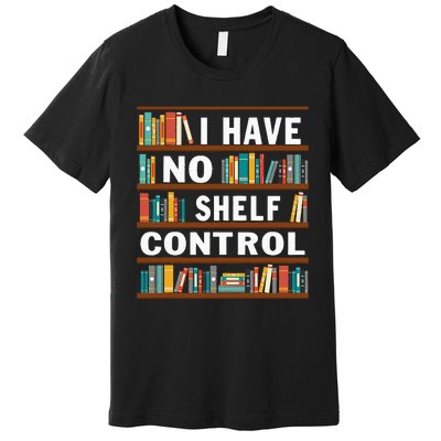 I Have No Shelf Control Funny Library Reading Lovers Premium T-Shirt