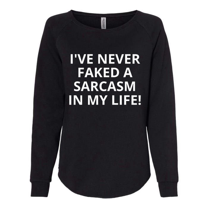 I Have Never Faked A Sarcasm Funny Womens California Wash Sweatshirt