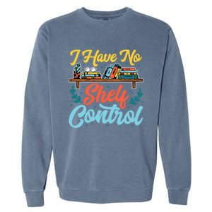 I Have No Sh Control Book Lover Bookish Funny Gift Garment-Dyed Sweatshirt