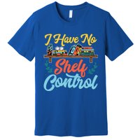 I Have No Sh Control Book Lover Bookish Funny Gift Premium T-Shirt