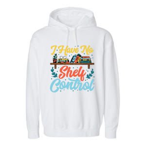 I Have No Sh Control Book Lover Bookish Funny Gift Garment-Dyed Fleece Hoodie