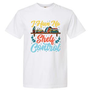 I Have No Sh Control Book Lover Bookish Funny Gift Garment-Dyed Heavyweight T-Shirt