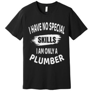 I Have No Special Skills I Am Only A Plumber Retirement Premium T-Shirt