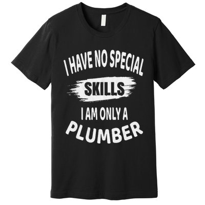 I Have No Special Skills I Am Only A Plumber Retirement Premium T-Shirt