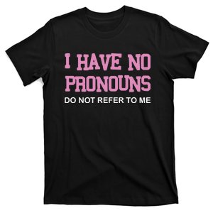 I Have No Pronouns Do Not Refer To Me T-Shirt