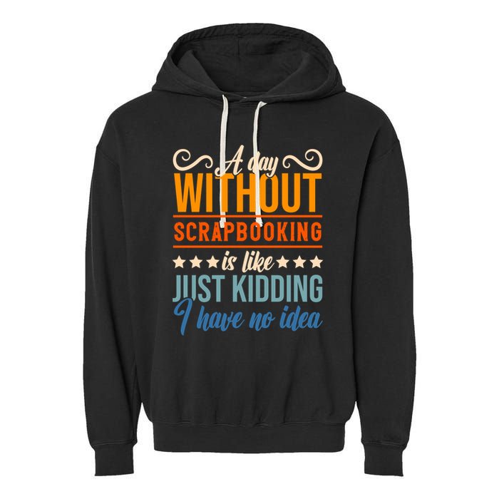 I Have No Idea A Day Without Scrapbooking Funny Gift Garment-Dyed Fleece Hoodie