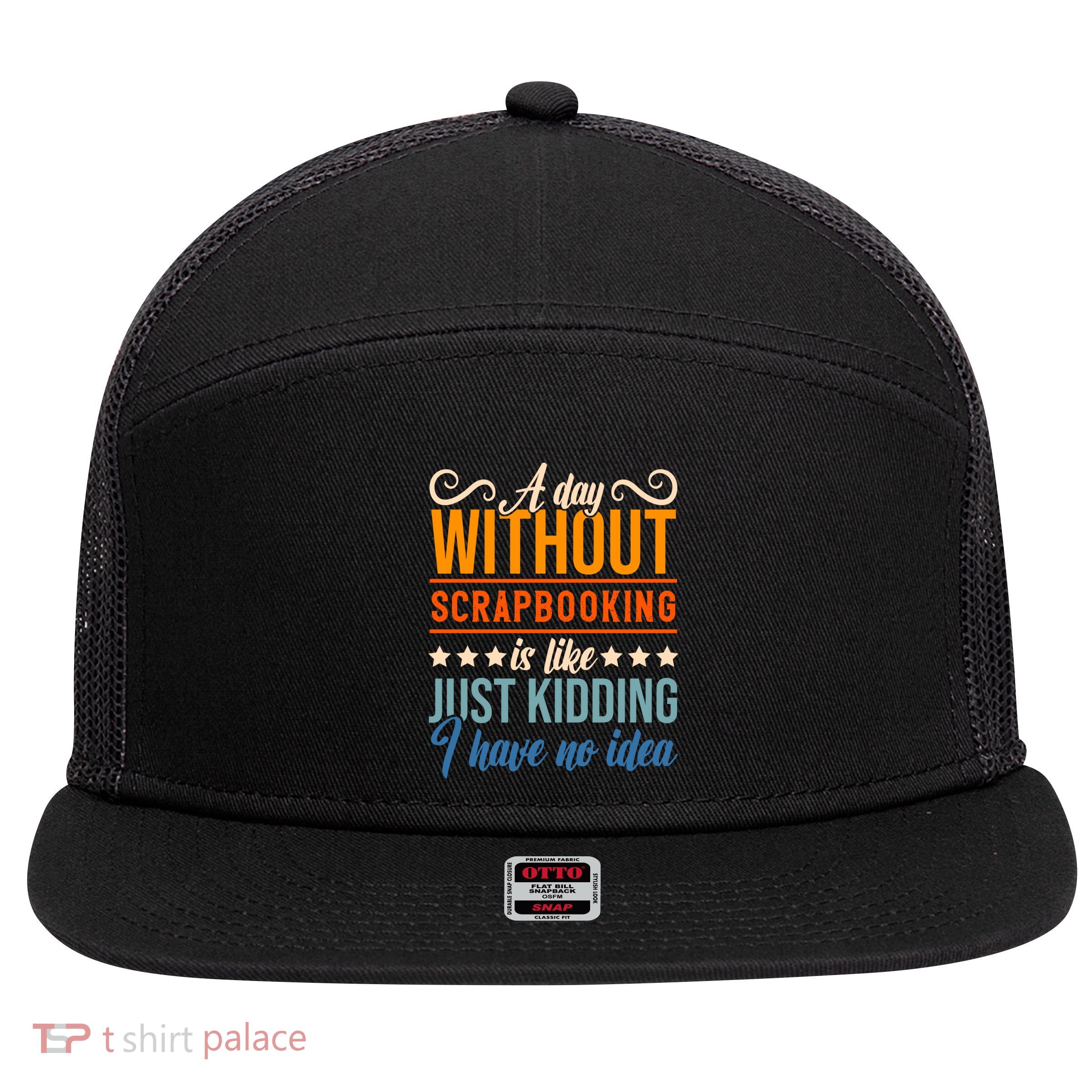 I Have No Idea A Day Without Scrapbooking Funny Gift 7 Panel Mesh Trucker Snapback Hat