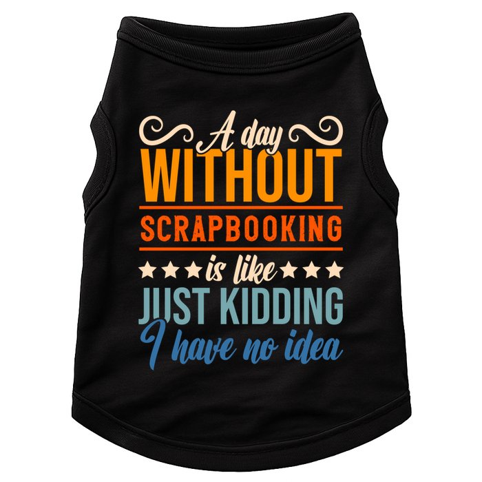 I Have No Idea A Day Without Scrapbooking Funny Gift Doggie Tank