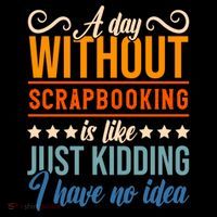 I Have No Idea A Day Without Scrapbooking Funny Gift Flexfit Unipanel Trucker Cap