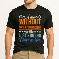 I Have No Idea A Day Without Scrapbooking Funny Gift Performance Shirt