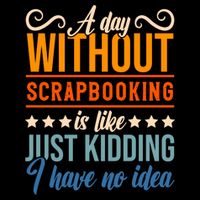 I Have No Idea A Day Without Scrapbooking Funny Gift Bucket Hat