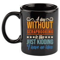 I Have No Idea A Day Without Scrapbooking Funny Gift 11oz C Handle Ceramic Mug