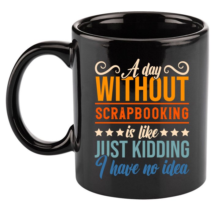 I Have No Idea A Day Without Scrapbooking Funny Gift 11oz C Handle Ceramic Mug
