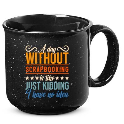 I Have No Idea A Day Without Scrapbooking Funny Gift 15oz Campfire Ceramic Mug