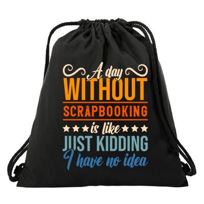 I Have No Idea A Day Without Scrapbooking Funny Gift Drawstring Bag