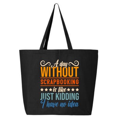 I Have No Idea A Day Without Scrapbooking Funny Gift 25L Jumbo Tote