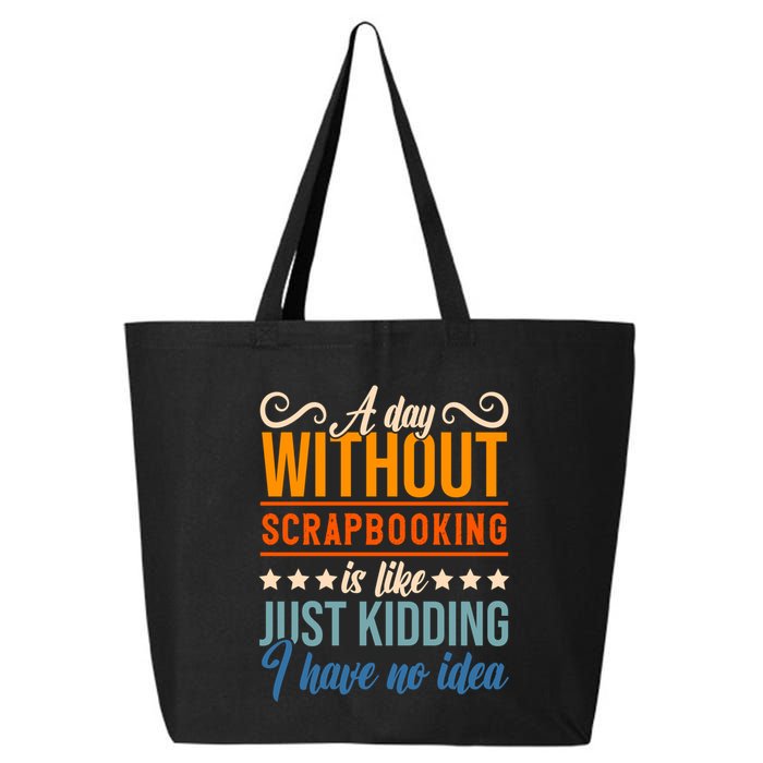 I Have No Idea A Day Without Scrapbooking Funny Gift 25L Jumbo Tote