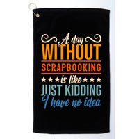 I Have No Idea A Day Without Scrapbooking Funny Gift Golf Towel