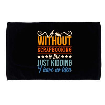 I Have No Idea A Day Without Scrapbooking Funny Gift Microfiber Hand Towel