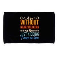 I Have No Idea A Day Without Scrapbooking Funny Gift Microfiber Hand Towel