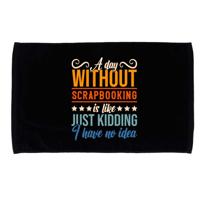 I Have No Idea A Day Without Scrapbooking Funny Gift Microfiber Hand Towel