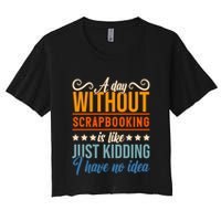 I Have No Idea A Day Without Scrapbooking Funny Gift Crop Top