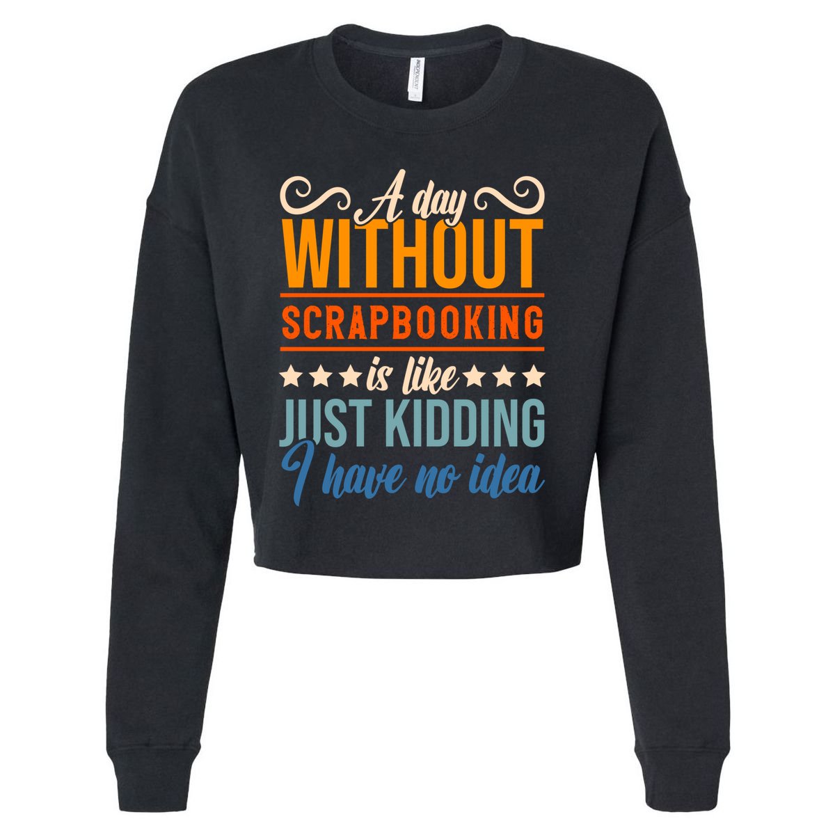 I Have No Idea A Day Without Scrapbooking Funny Gift Cropped Pullover Crew