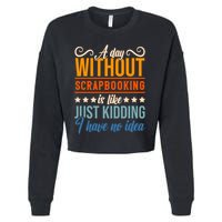 I Have No Idea A Day Without Scrapbooking Funny Gift Cropped Pullover Crew