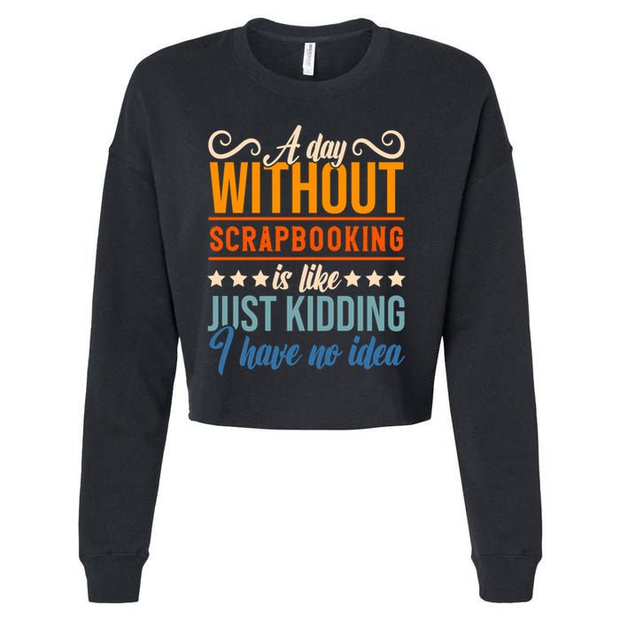 I Have No Idea A Day Without Scrapbooking Funny Gift Cropped Pullover Crew