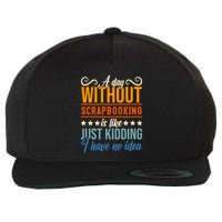 I Have No Idea A Day Without Scrapbooking Funny Gift Wool Snapback Cap