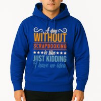 I Have No Idea A Day Without Scrapbooking Funny Gift Hoodie