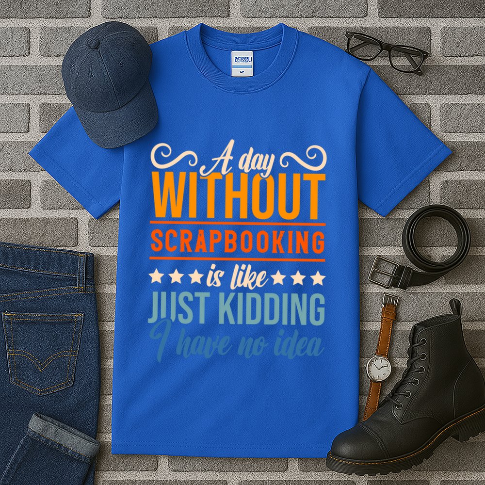 I Have No Idea A Day Without Scrapbooking Funny Gift Tall T-Shirt