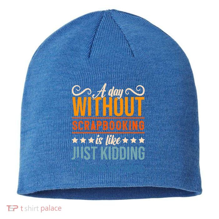 I Have No Idea A Day Without Scrapbooking Funny Gift Sustainable Beanie