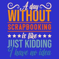 I Have No Idea A Day Without Scrapbooking Funny Gift 16 in Basic Backpack