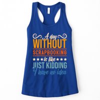I Have No Idea A Day Without Scrapbooking Funny Gift Womens Tank Top